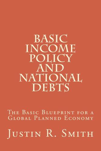 Basic Income Policy and National Debts: The Basic Blueprint for a Global Planned Economy