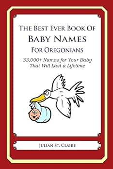 The Best Ever Book of Baby Names for Oregonians: 33,000+ Names for Your Baby That Will Last a Lifetime