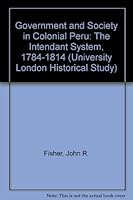 Government and society in colonial Peru;: The intendant system 1784-1814, 0485131293 Book Cover