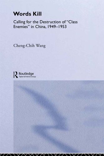 Words Kill: Calling for the Destruction of 'Class Enemies' in China, 1949-1953 (East Asia: History, Politics, Sociology and Culture)