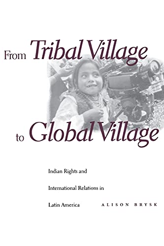 From Tribal Village to Global Village: Indian Rights and International Relations in Latin America