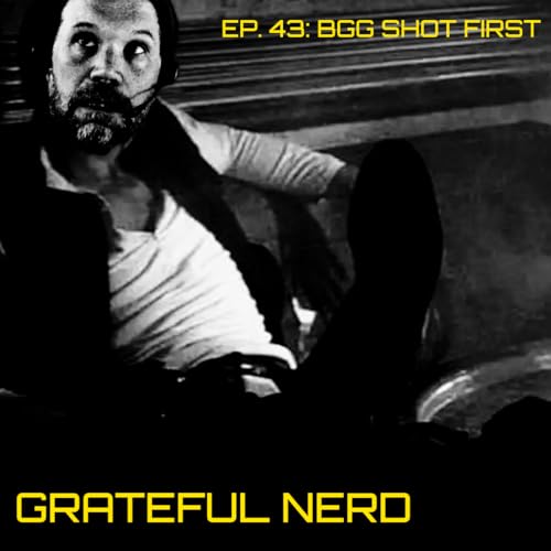 [TGNS] Ep. 43: BGG Shot First (Feat. JerBear) | The Grateful Nerd Show
