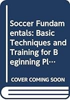 Soccer Fundamentals: Basic Techniques and Training for Beginning Players 0312731329 Book Cover