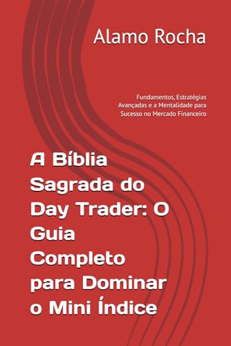 A Bíblia Sagrada do Day Trader: O Guia Completo para Dominar o Mi...