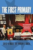 The First Primary: New Hampshire's Outsize Role in Presidential Nominations (UNH Non-Series Title)