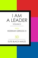 I Am A Leader: Volume II: 50 Elite Black Males 1492389358 Book Cover