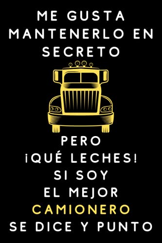 Me Gusta Mantenerlo En Secreto Pero ¡Qué Leches! Si Soy El Mejor Camionero Se Dice Y Punto: Cuaderno De Notas Para Camioneros