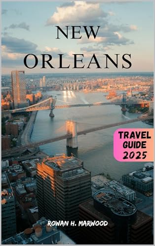 NEW ORLEANS TRAVEL GUIDE 2025 (Venture 2025: The Ultimate Guide to Exploring New Horizons Book 21)