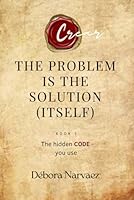The Problem is the Solution (Itself): The Hidden Code you use B0G2GQM3HC Book Cover