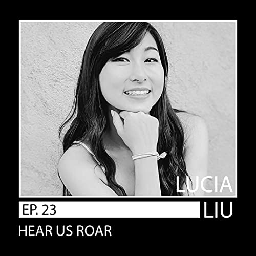 23: Lucia Liu // Speak Your Truth