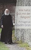 Wie hältst Du's mit der Religion?: 75 Fragen an Anselm Grün - Anselm Grün, Winfried Nonhoff 