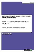 Image Processing Applied to Melanoma Detection: Designing an Automatic System with High Sensitivity 3668071519 Book Cover