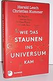 Wie das Staunen ins Universum kam: Ein Physiker und ein Biologe über kleine Blumen und große Sterne - Harald Lesch, Christian Kummer 