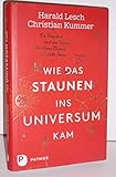 Wie das Staunen ins Universum kam - Ein Physiker und ein Biologe über kleine Blumen und große Sterne - Harald Lesch, Christian Kummer 