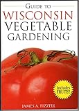 Guide to Wisconsin Vegetable Gardening (Vegetable Gardening Guides)