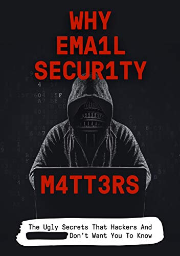 Why Email Security Matters: The Ugly Secrets That Hackers And Government Don’t Want You To Know Why Email Security Matters: The Ugly Secrets That Hackers And Government Don’t Want You To Know
