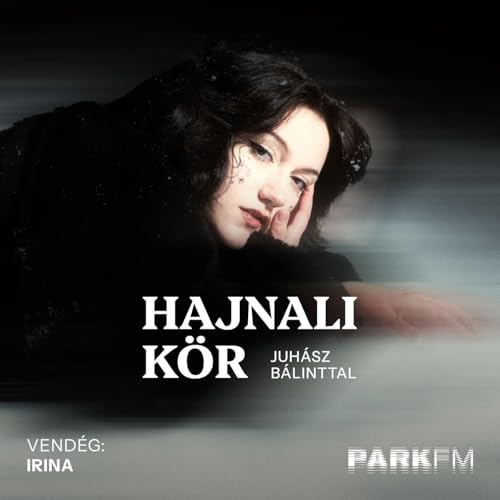 Irina: A legjobb besz&eacute;lget&eacute;sek mindig &eacute;jszaka t&ouml;rt&eacute;nnek | Park FM &ndash; Hajnali K&ouml;r