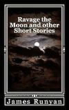 Ravage the Moon and other Short Stories (English Edition) - James Runyan 