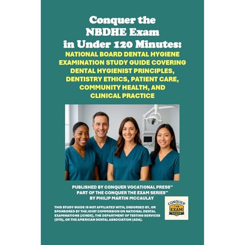 Conquer the NBDHE Exam in Under 120 Minutes: National Board Dental Hygiene Exam Study Guide Covering Hygiene Principles, Dent