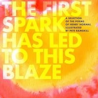 First Spark Has Led to This Blaze : A Selection of the Poems of Henry Normal 1068605251 Book Cover