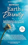 Between Earth & Eternity: Exploring the Soul’s Journey Through Reincarnation, Past Lives and Beyond