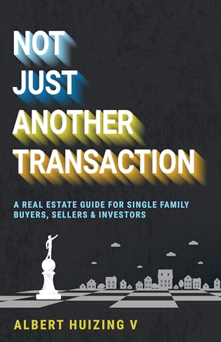 Not Just Another Transaction: A Real Estate Guide for Single Family Buyers, Sellers & Investors