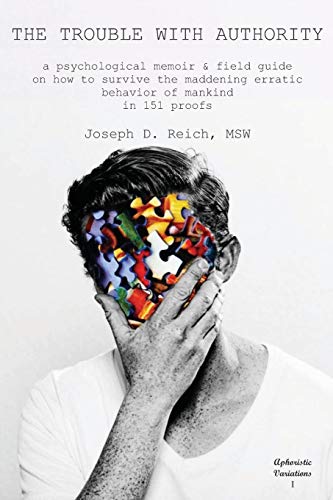 The Trouble With Authority: a psychological memoir & field guide on how to survive the maddening erratic behavior of mankind (Aphoristic Variations)