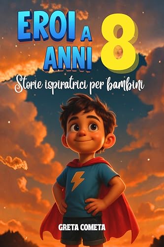 Eroi a 8 Anni: Storie Ispiratrici per Bambini su Responsabilità, Perseveranza e Onestà per Scoprire il Proprio Potenziale (Eroi ed Eroine di Ogni Giorno: Libri Motivazionali per Bambini e Bambine)