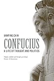Confucius: A Life of Thought and Politics