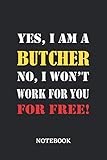 Yes, I am a Butcher No, I won\'t work for you for free Notebook: 6x9 inches - 110 graph paper, quad ruled, squared, grid paper pages • Greatest Passionate working Job Journal • Gift, Present Idea