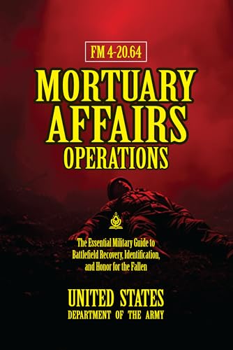 FM 4-20.64 Mortuary Affairs Operations: [Annotated] The Essential Military Guide to Battlefield Recovery, Identification, and Honor for the Fallen