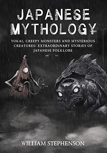 Amazon Com Japanese Mythology Yokai Creepy Monsters And Mysterious Creatures Extraordinary Stories Of Japanese Folklore Ebook Stephenson William Academy History Kindle Store