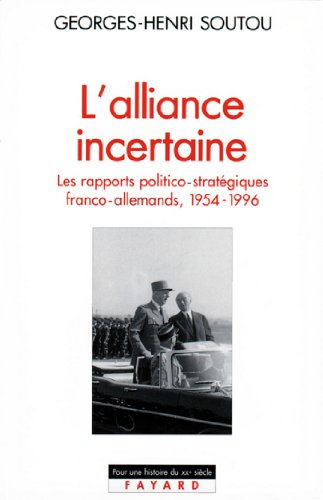 L'Alliance incertaine: Les rapports politico-stratégiques franco-allemands, 1954-1996 (Pour une histoire du XXe siècle)