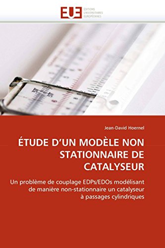 ÉTUDE D'UN MODÈLE NON STATIONNAIRE DE CATALYSEUR: Un problème de couplage EDPs/EDOs modélisant de manière non-stationnaire un catalyseur à passages cylindriques (Omn.Univ.Europ.) (French Edition)