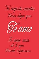 No Importa Cuantas Veces Diga , Libreta ,amor : Papel Rayado de 120 P?ginas , Libreta, Diario Personal, Citas Cuaderno, Anotador, Planificador , Mensaje de Amor, Mejores Libr : Regalo Perfecto de Aniv 1654131768 Book Cover