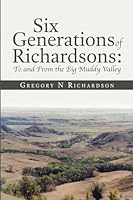 Six Generations of Richardsons:To and From the Big Muddy Valley 1483468224 Book Cover