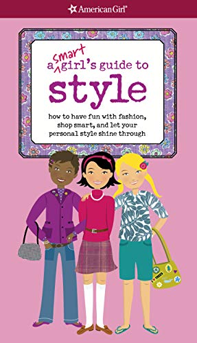 A Smart Girl's Guide to Style: How to have fun with fashion, shop smart, and let your personal style shine through (American Girl)