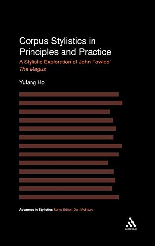 Corpus Stylistics in Principles and Practice: A Stylistic Exploration of John Fowles' The Magus (Advances in Stylistics)