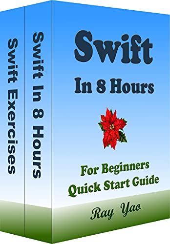 Swift: Swift Programming, In 8 Hours, For Beginners, Quick Start Guide: Swift Language Crash Course Tutorial & Exercises