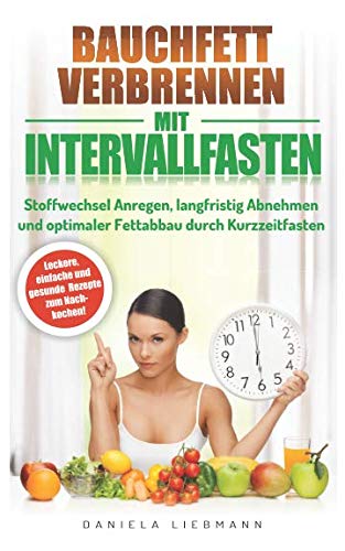 Bauchfett verbrennen mit Intervallfasten: Stoffwechsel Anregen, langfristig Abnehmen und optimaler Fettabbau durch Kurzzeitfasten