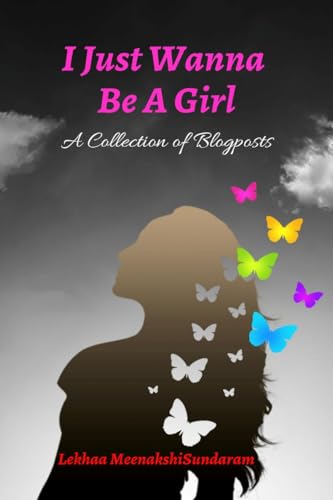 I Just Wanna Be A Girl: A Collection of Blogposts