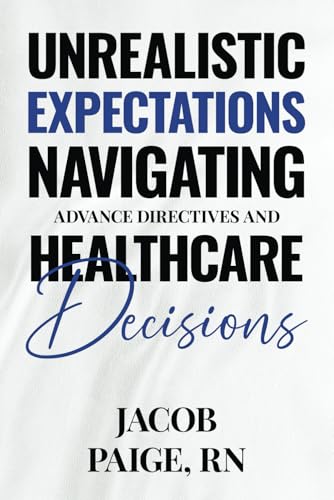 Unrealistic Expectations: Navigating Advance Directives and Healthcare Decisions