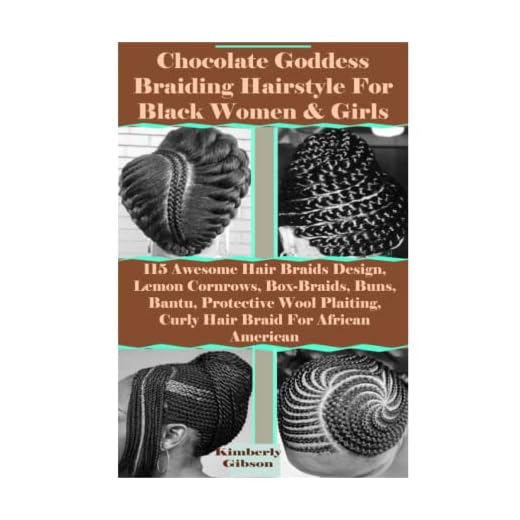 Chocolate Goddess Braiding Hairstyle For Black Women & Girls: 115 Awesome Hair Braids Design, Lemon Cornrows, Box-Braids, Buns, Bantu, Protective Wool Plaiting, Curly Hair Braid For African American