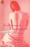 Erdbeeren & Champagner. Erotisches von Anaïs Nin, Susanne Moore, Alberto Moravia und anderen - Anaïs Nin, Klaus Kinski, Henry Miller, Leon de Winter, John Updike, Ulla Hahn, Linda Jaivin, Alina Reyes, Jan Wolkers u.a. 