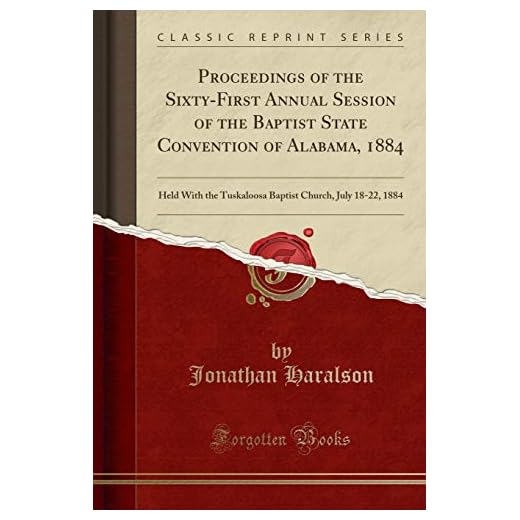 Proceedings of the Sixty-First Annual Session of the Baptist State Convention of Alabama, 1884: Held With the Tuskaloosa Baptist Church, July 18-22, 1884 (Classic Reprint)