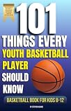 101 Things Every Youth Basketball Player Should Know: Basketball Book for Boys 9-12 (English Edition)