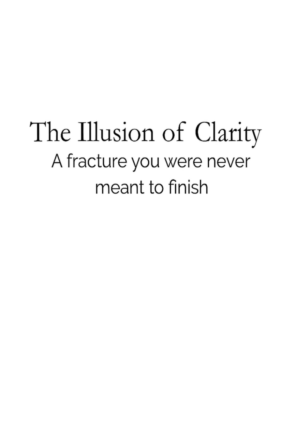 The Illusion of Clarity: A fracture you were never meant to finish