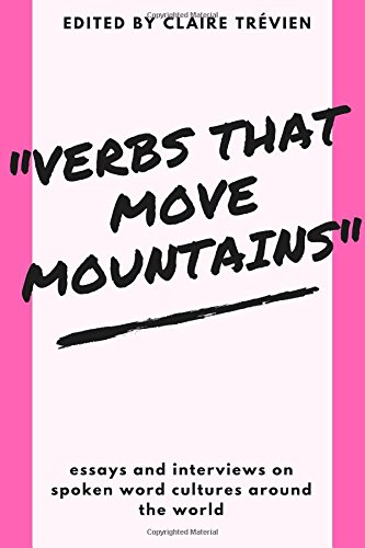 "Verbs that Move Mountains": Essays and Interviews on Spoken Word Cultures Arou