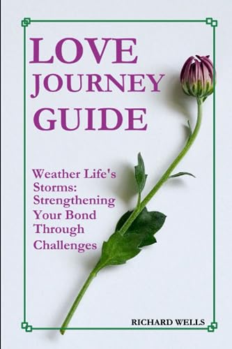 LOVE JOURNEY GUIDE: Weather Life's Storms: Strengthening Your Bond Through Challenges