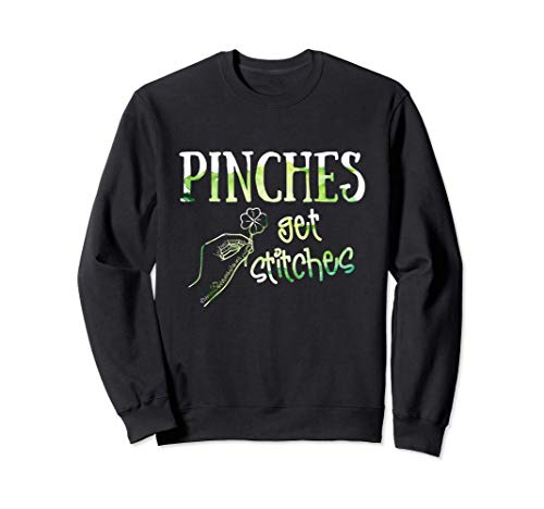 Pinches Get Stitches St Patricks Day Funny Saying Sweatshirt